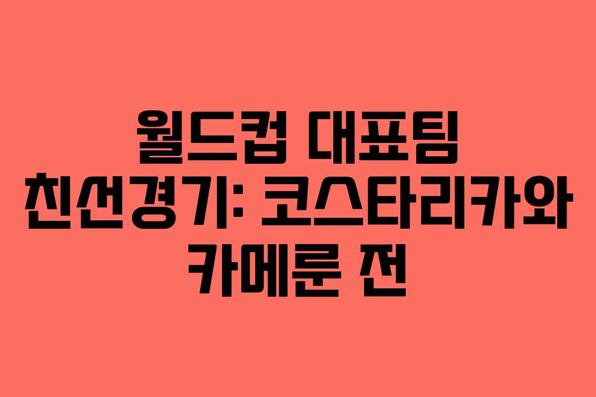 월드컵 대표팀 친선경기: 코스타리카와 카메룬 전