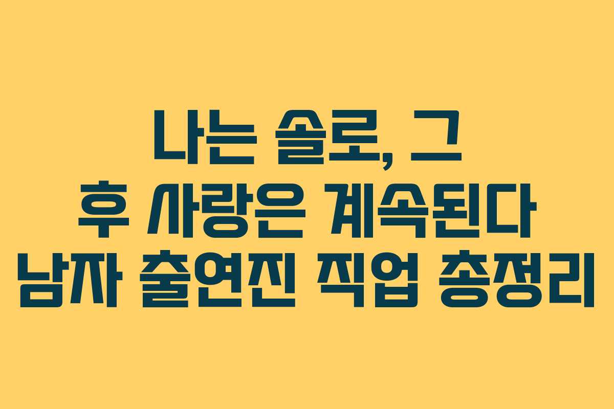 나는 솔로, 그 후 사랑은 계속된다 남자 출연진 직업 총정리