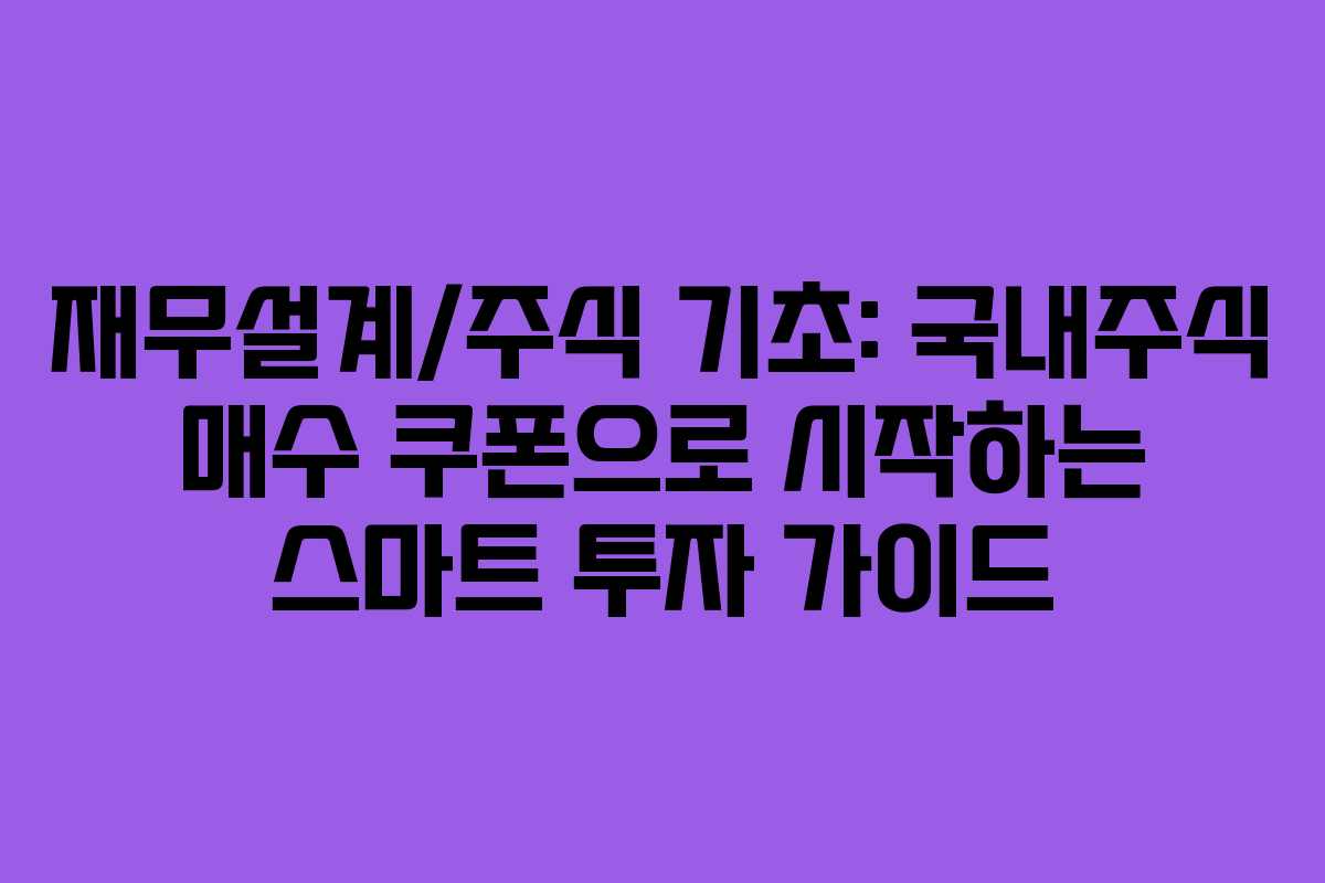 재무설계/주식 기초: 국내주식 매수 쿠폰으로 시작하는 스마트 투자 가이드