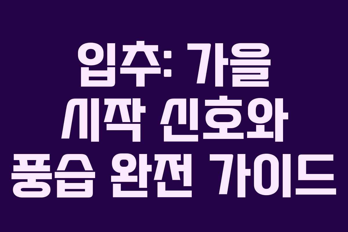 입추: 가을 시작 신호와 풍습 완전 가이드