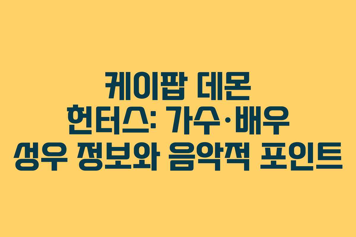 케이팝 데몬 헌터스: 가수·배우 성우 정보와 음악적 포인트 케이팝 데몬 헌터스: 가수·배우 성우 정보와 음악적 포인트