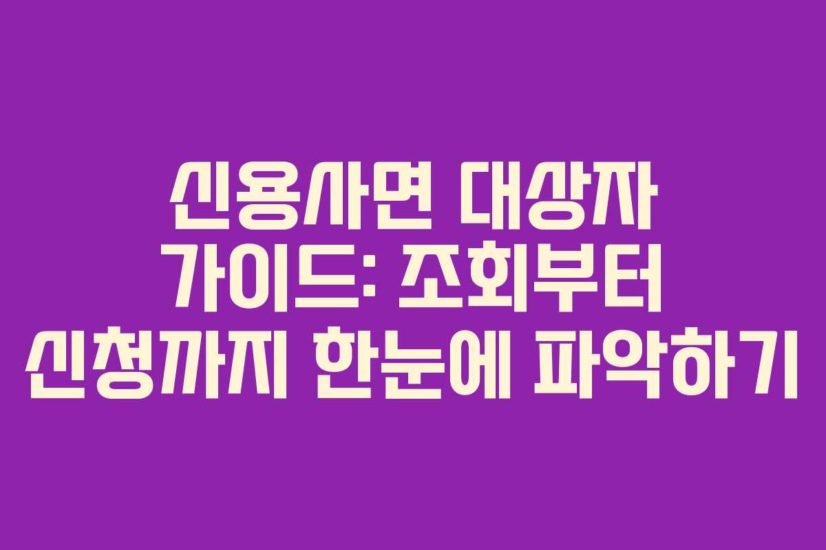 신용사면 대상자 가이드: 조회부터 신청까지 한눈에 파악하기