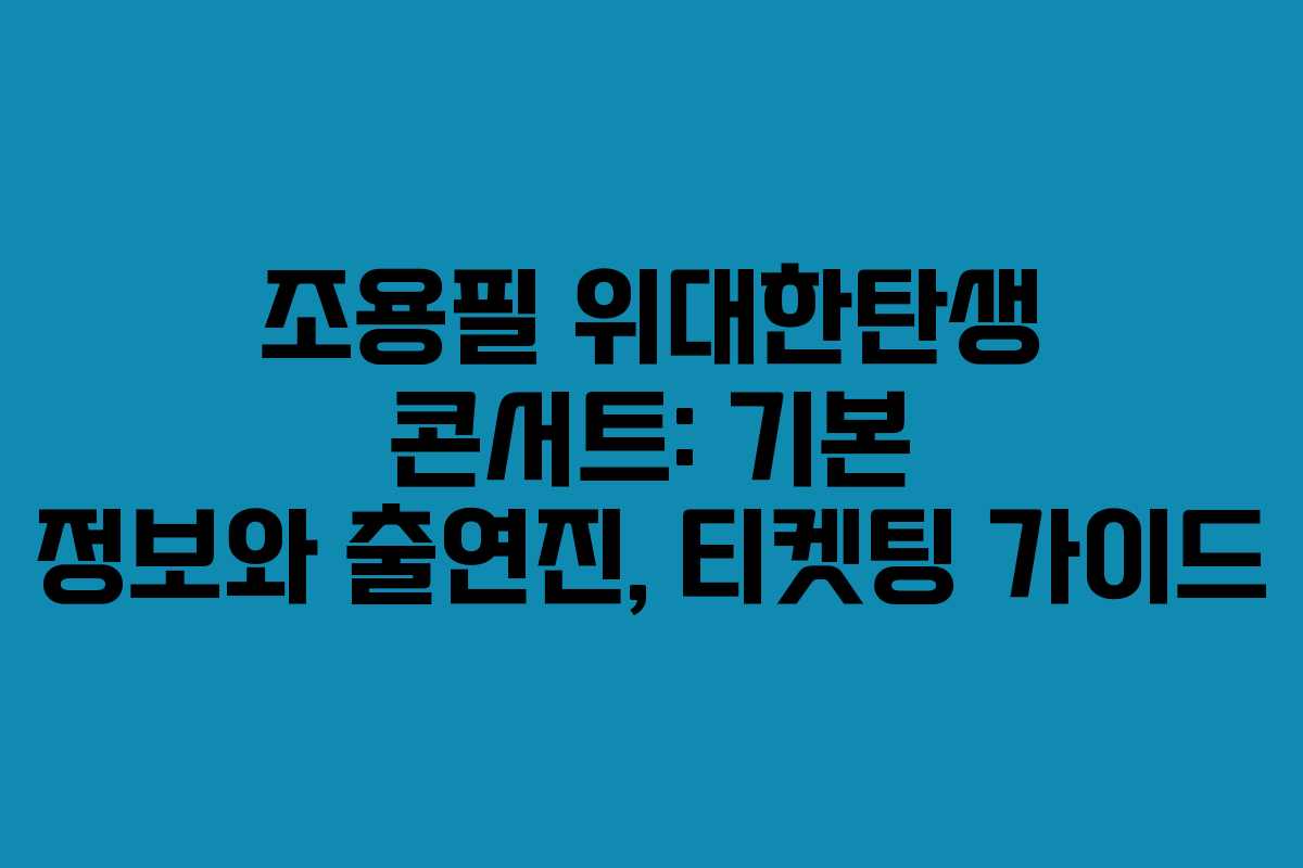 조용필 위대한탄생 콘서트: 기본 정보와 출연진, 티켓팅 가이드