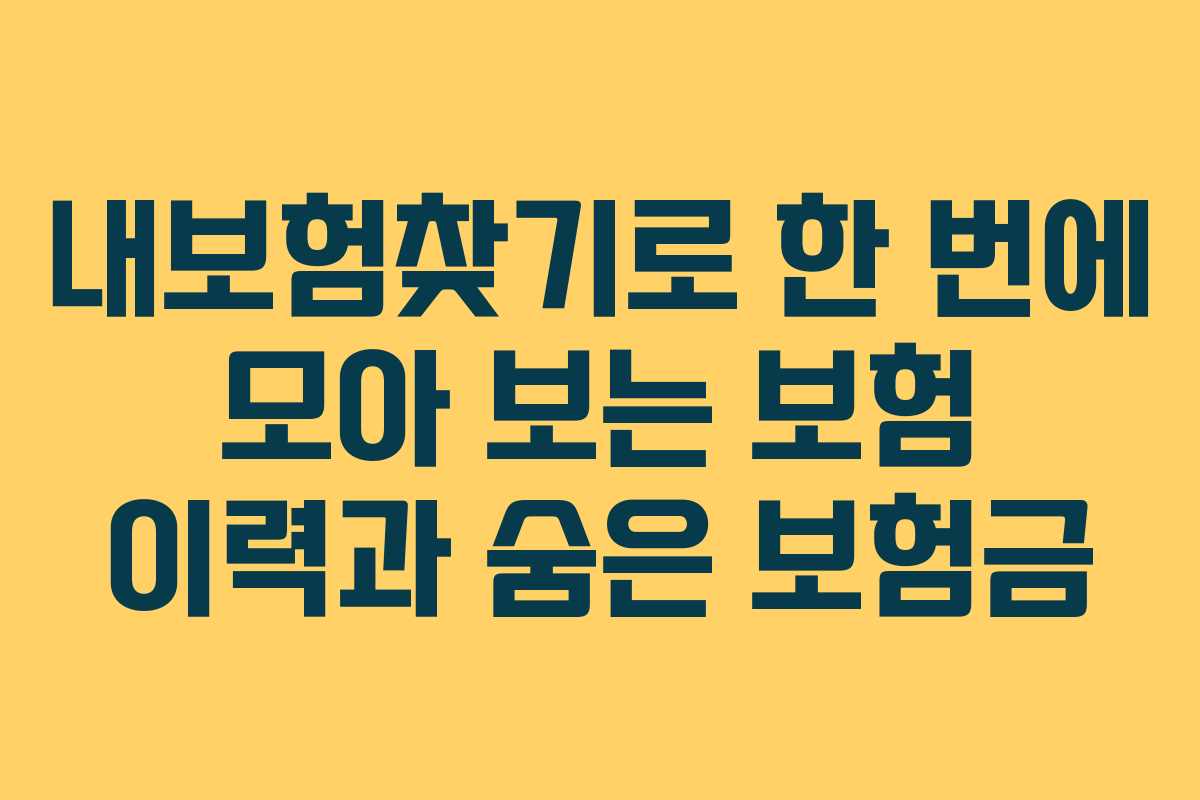 내보험찾기로 한 번에 모아 보는 보험 이력과 숨은 보험금