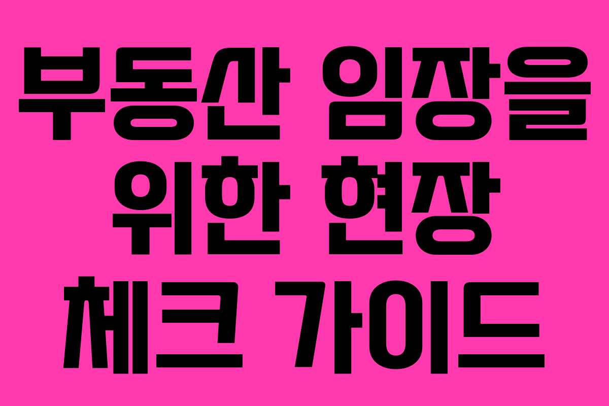 부동산 임장을 위한 현장 체크 가이드