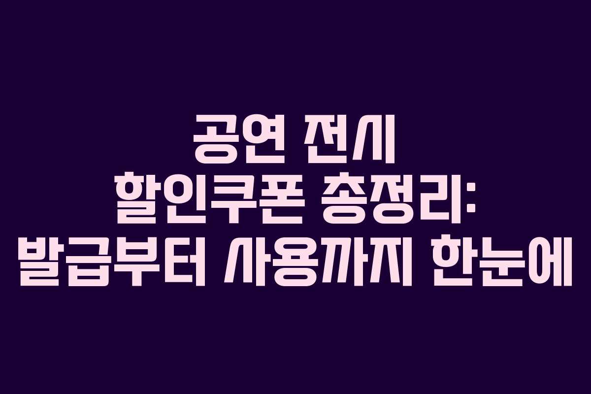 공연 전시 할인쿠폰 총정리: 발급부터 사용까지 한눈에