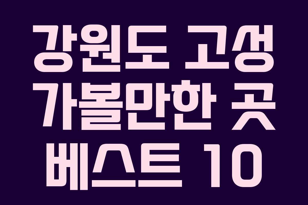 강원도 고성 가볼만한 곳 베스트 10