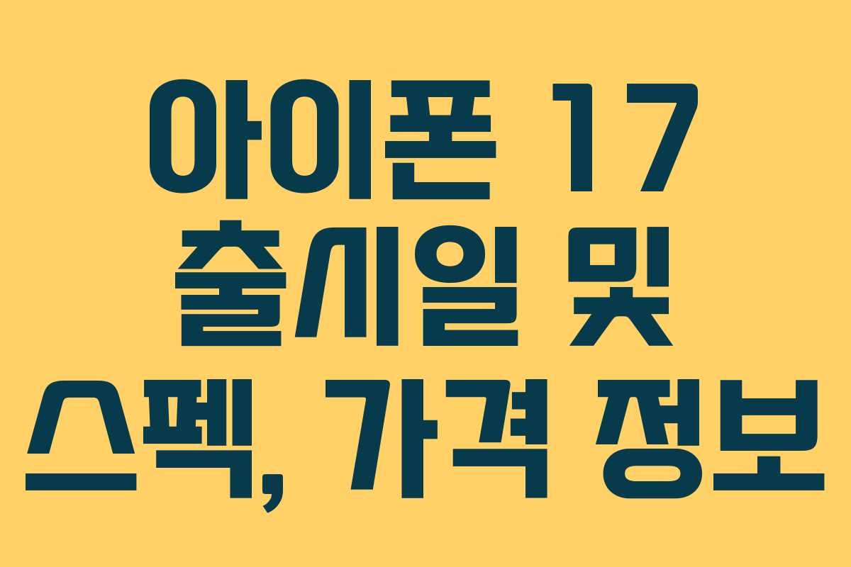 아이폰 17 출시일 및 스펙, 가격 정보