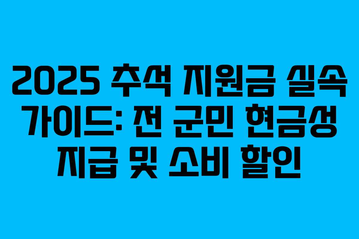 2025 추석 지원금 실속 가이드: 전 군민 현금성 지급 및 소비 할인