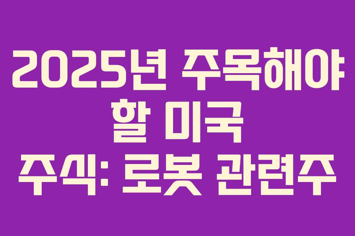 2025년 주목해야 할 미국 주식: 로봇 관련주