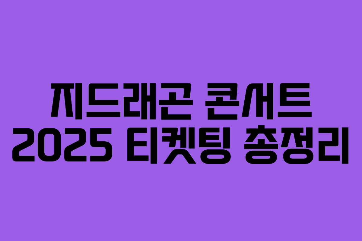 지드래곤 콘서트 2025 티켓팅 총정리