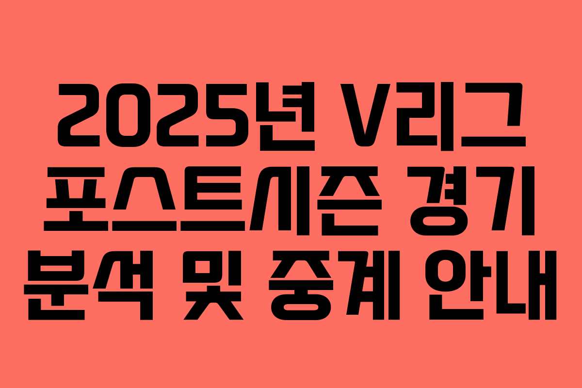 2025년 V리그 포스트시즌 경기 분석 및 중계 안내