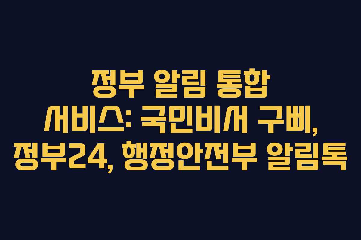 정부 알림 통합 서비스: 국민비서 구삐, 정부24, 행정안전부 알림톡