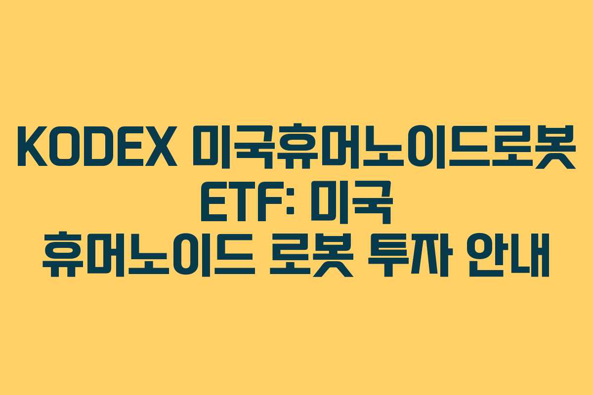 KODEX 미국휴머노이드로봇 ETF: 미국 휴머노이드 로봇 투자 안내