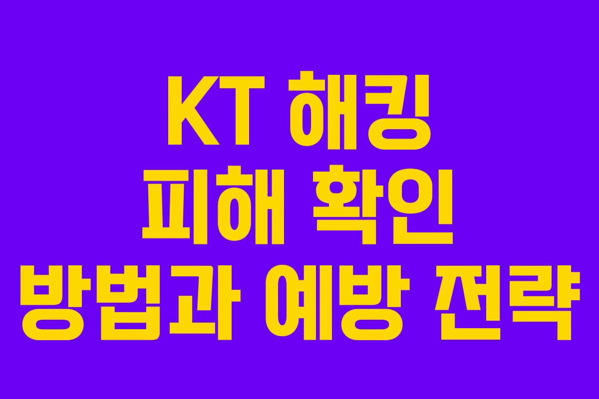 KT 해킹 피해 확인 방법과 예방 전략 KT 해킹 피해 확인 방법과 예방 전략