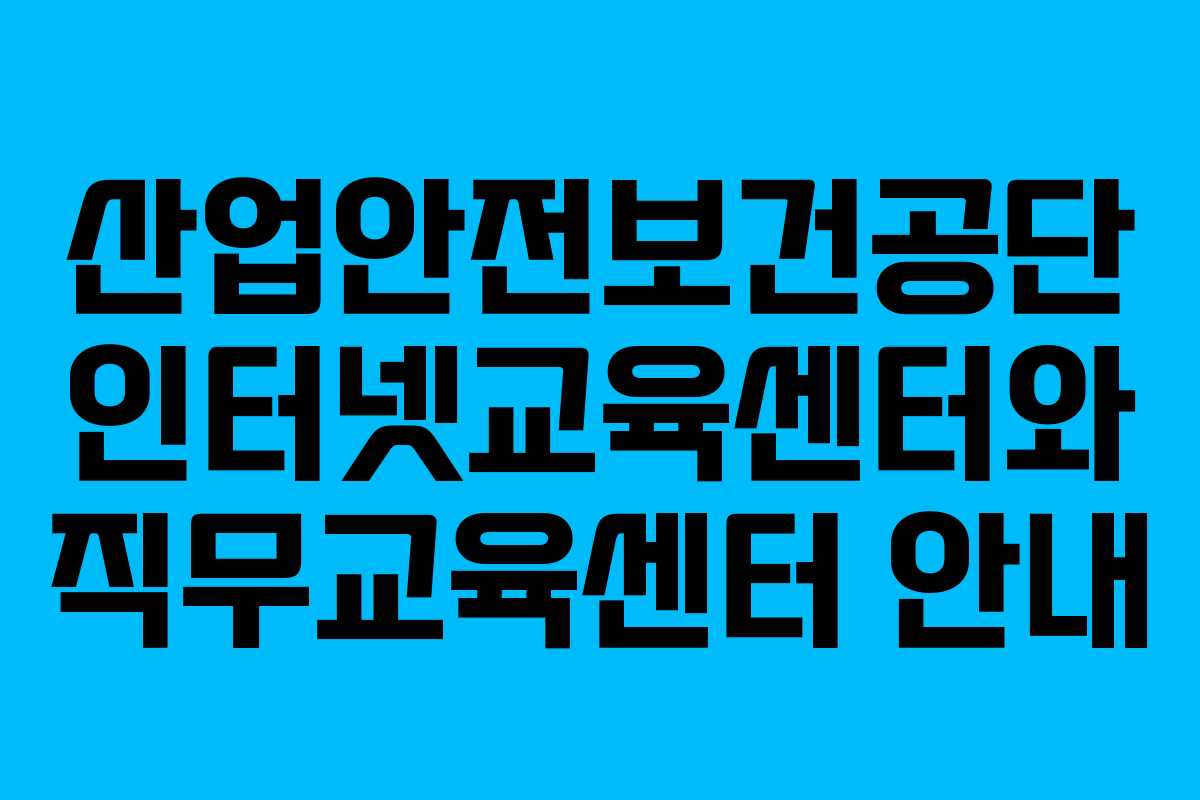 산업안전보건공단 인터넷교육센터와 직무교육센터 안내
