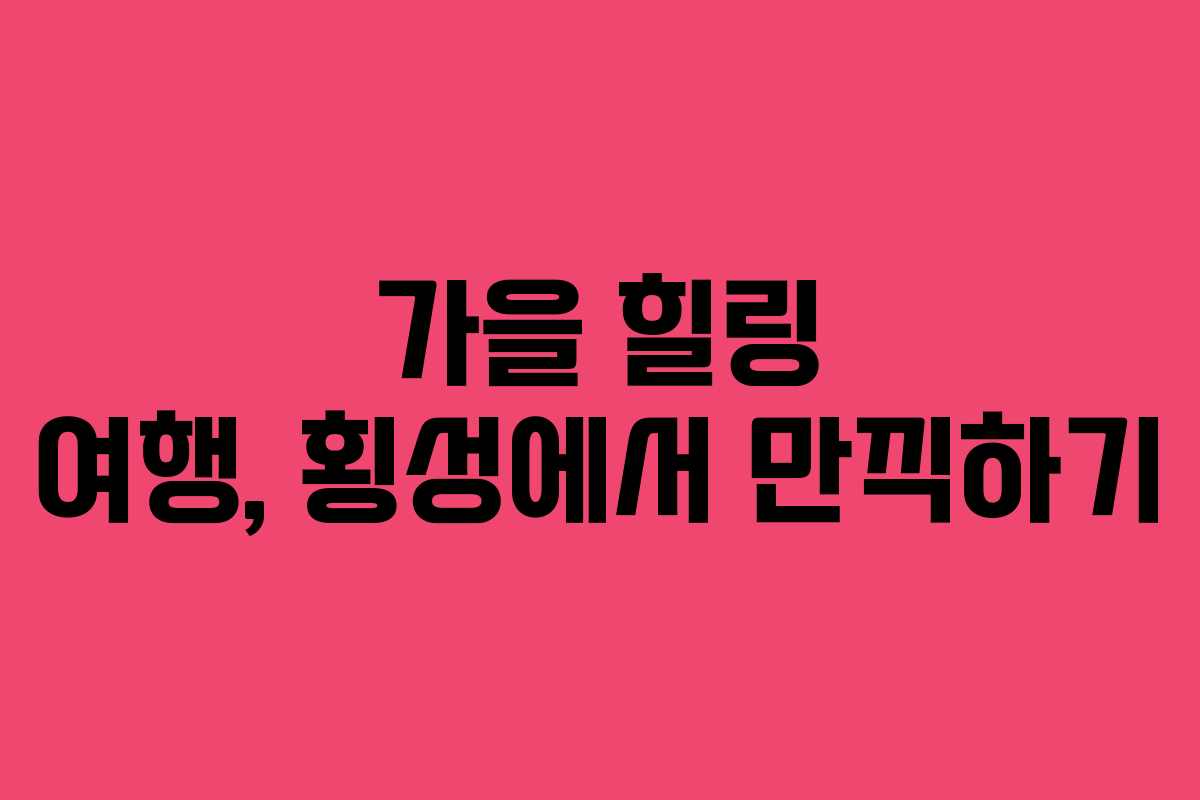 가을 힐링 여행, 횡성에서 만끽하기