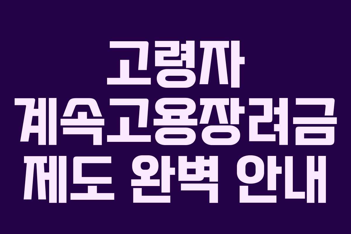 고령자 계속고용장려금 제도 완벽 안내 고령자 계속고용장려금 제도 완벽 안내