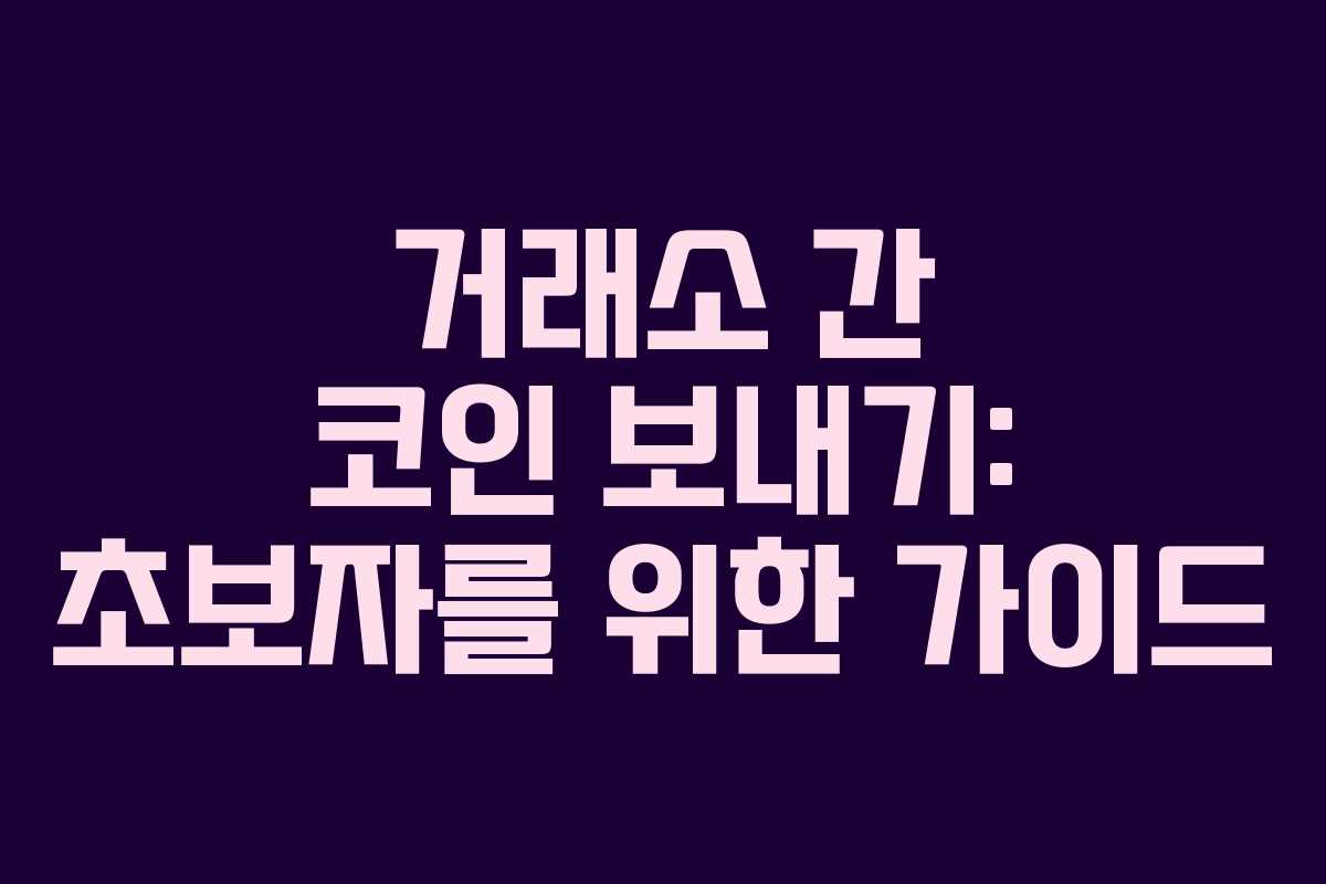 거래소 간 코인 보내기: 초보자를 위한 가이드