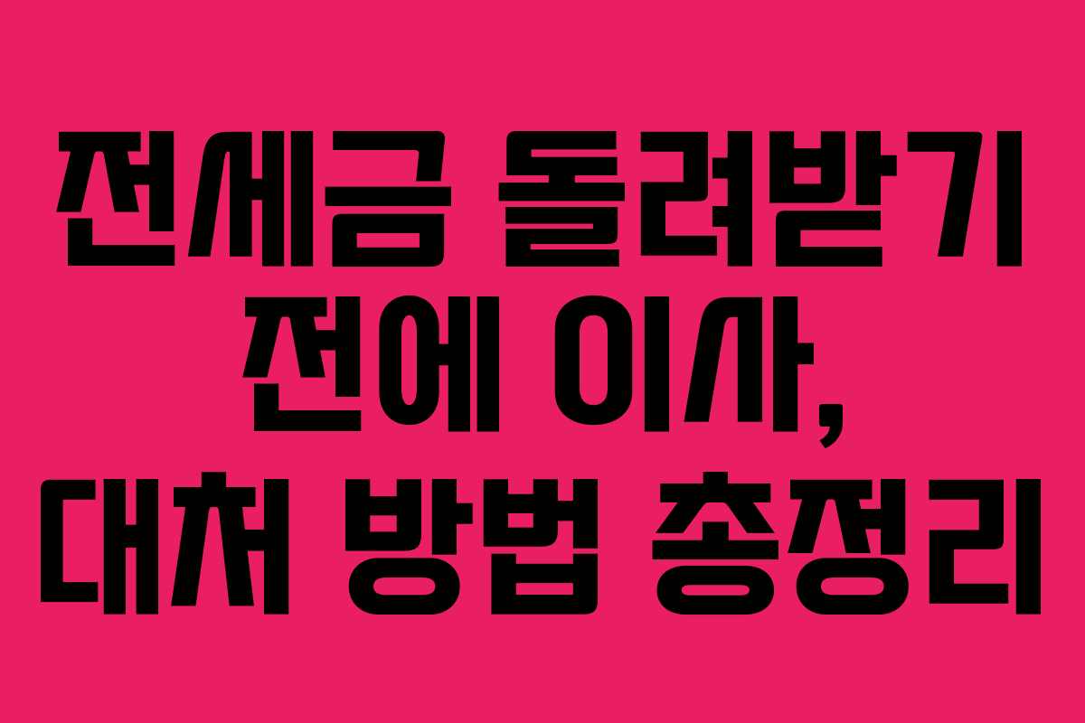 전세금 돌려받기 전에 이사, 대처 방법 총정리