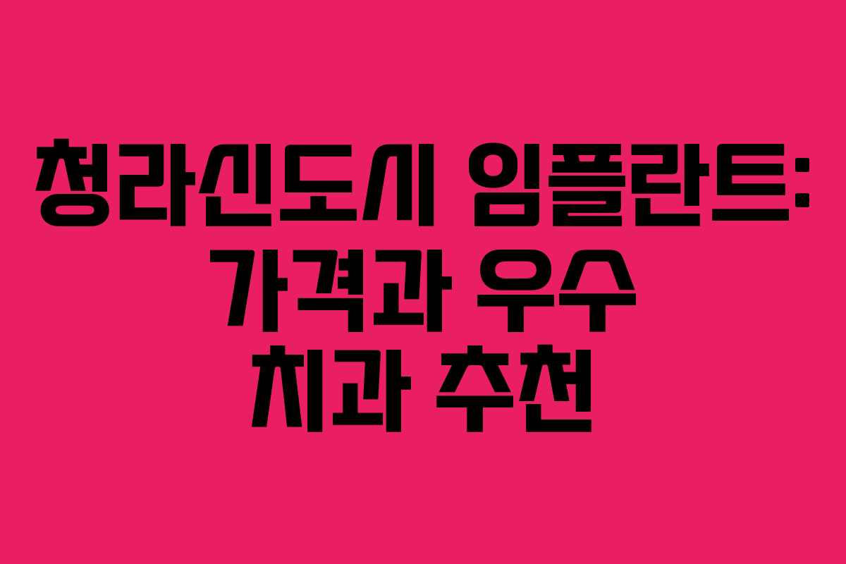 청라신도시 임플란트: 가격과 우수 치과 추천