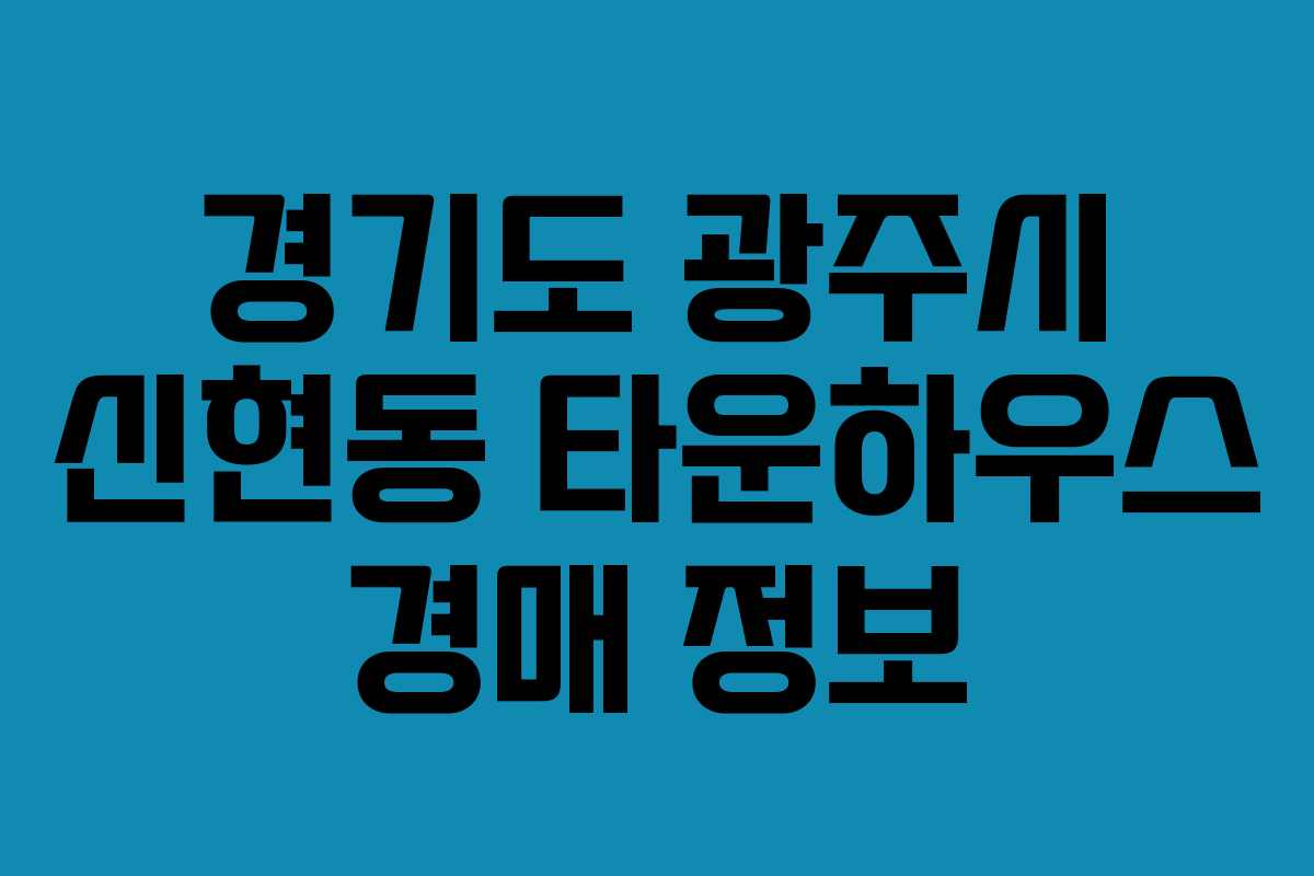 경기도 광주시 신현동 타운하우스 경매 정보 경기도 광주시 신현동 타운하우스 경매 정보