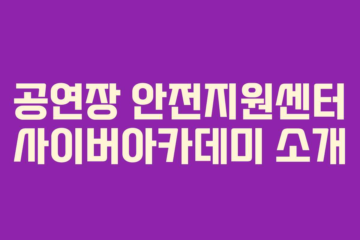 공연장 안전지원센터 사이버아카데미 소개