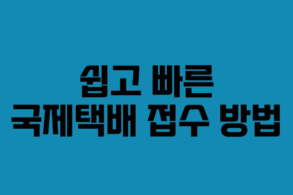 쉽고 빠른 국제택배 접수 방법