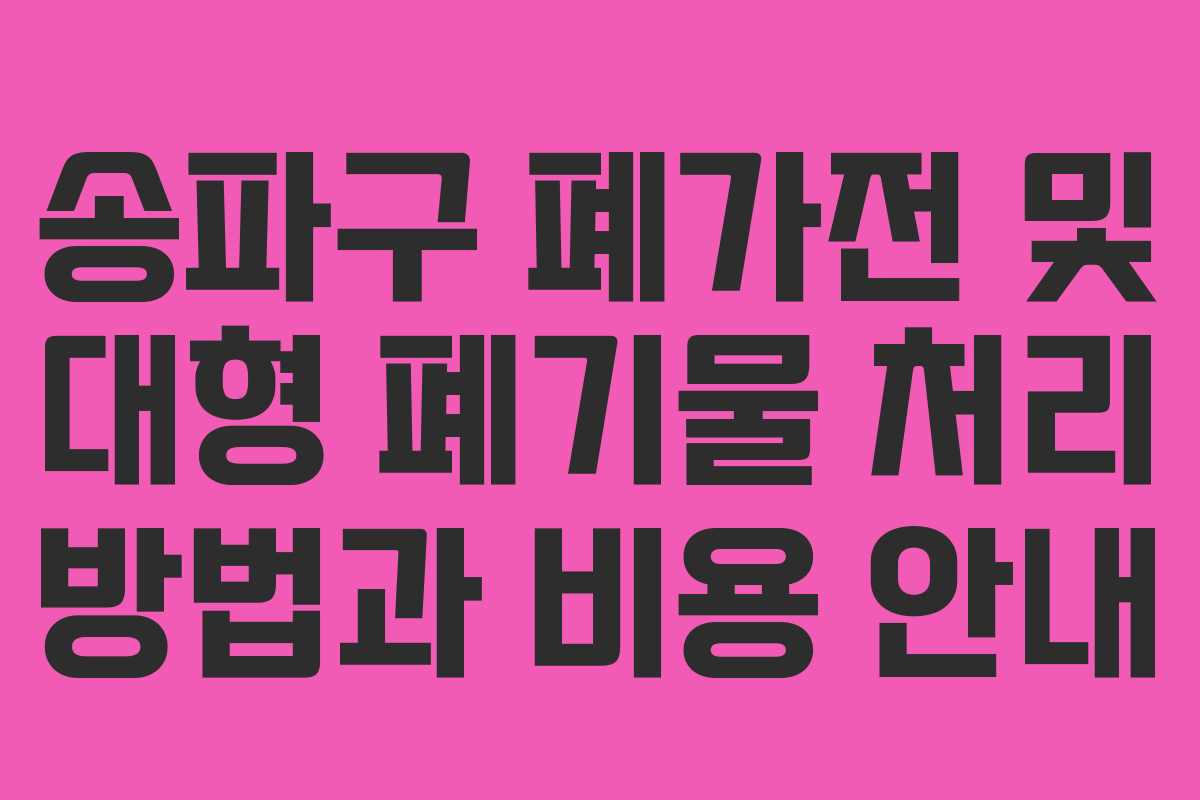 송파구 폐가전 및 대형 폐기물 처리 방법과 비용 안내