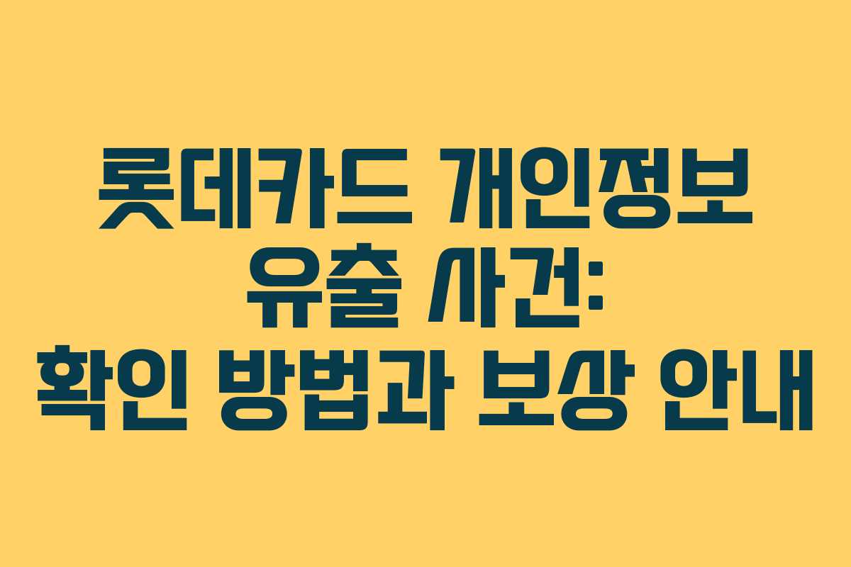 롯데카드 개인정보 유출 사건: 확인 방법과 보상 안내