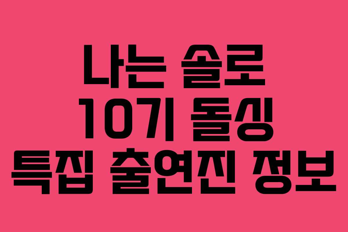 나는 솔로 10기 돌싱 특집 출연진 정보