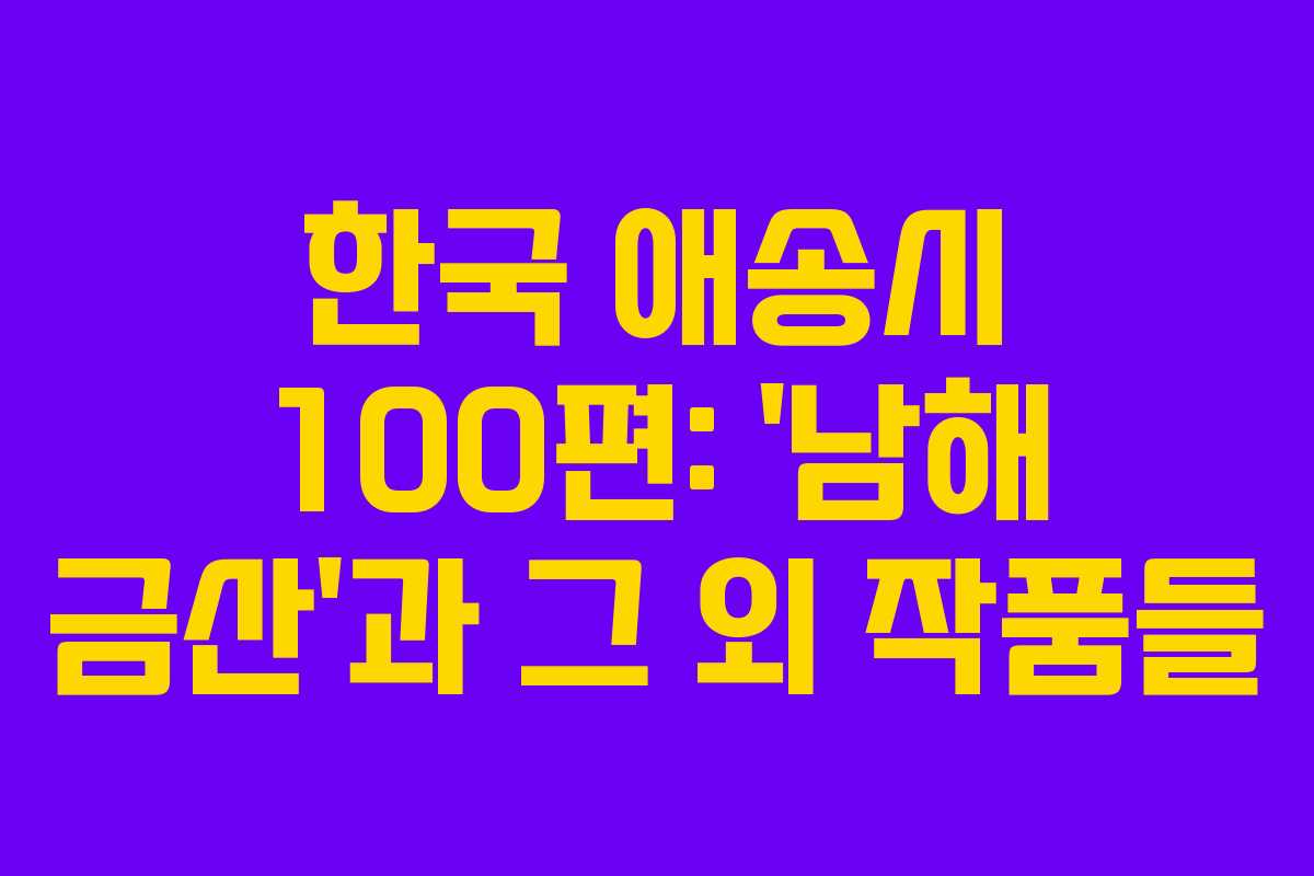 한국 애송시 100편: &lsquo;남해 금산&rsquo;과 그 외 작품들
