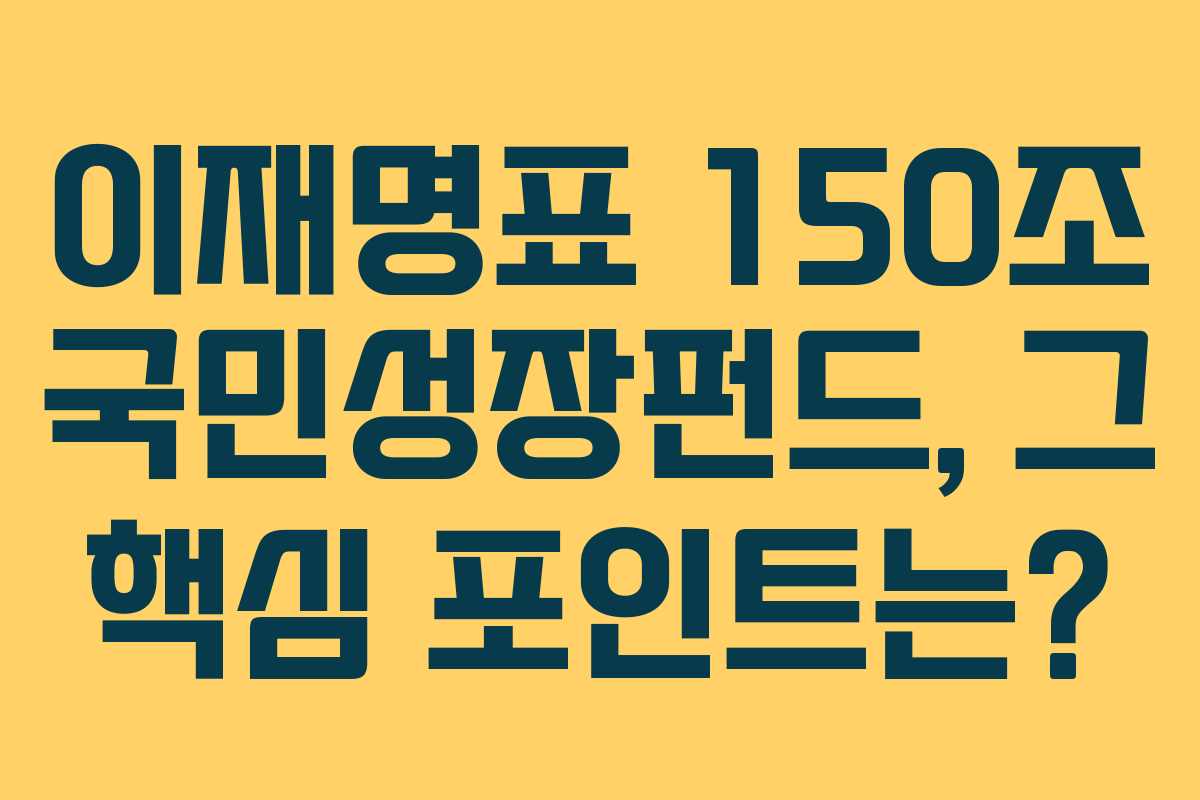 이재명표 150조 국민성장펀드, 그 핵심 포인트는?