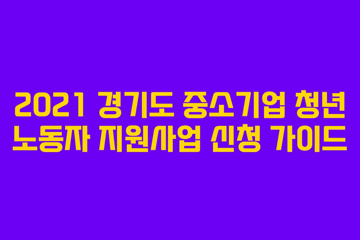 2021 경기도 중소기업 청년 노동자 지원사업 신청 가이드