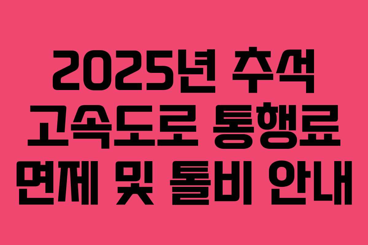 2025년 추석 고속도로 통행료 면제 및 톨비 안내