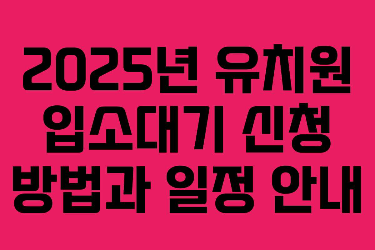 2025년 유치원 입소대기 신청 방법과 일정 안내