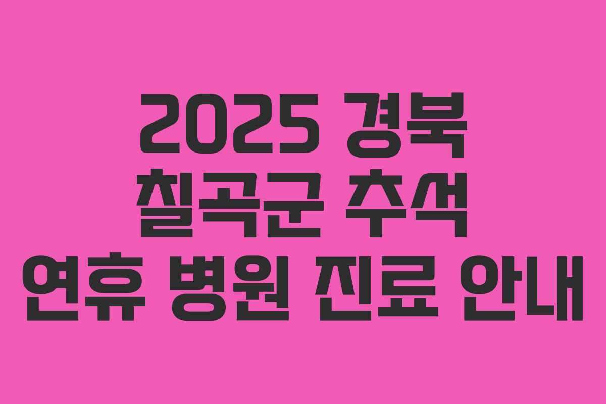 2025 경북 칠곡군 추석 연휴 병원 진료 안내