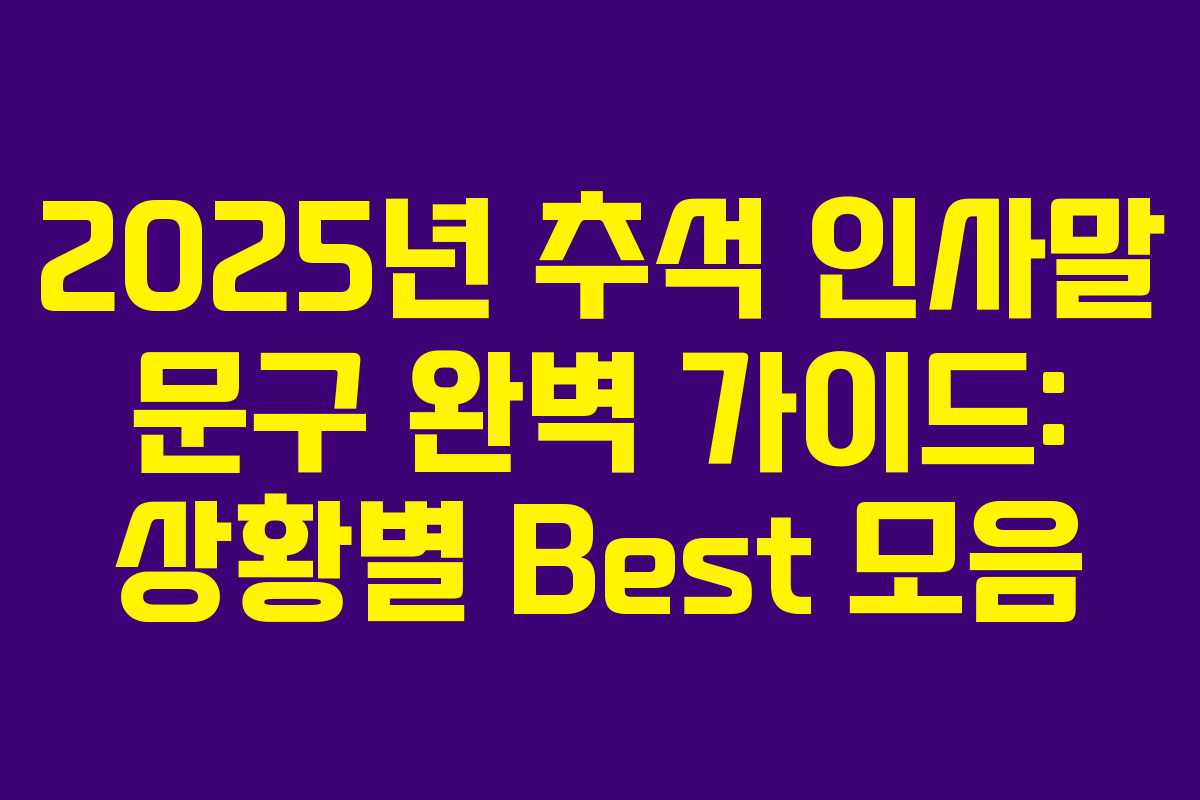 2025년 추석 인사말 문구 완벽 가이드: 상황별 Best 모음