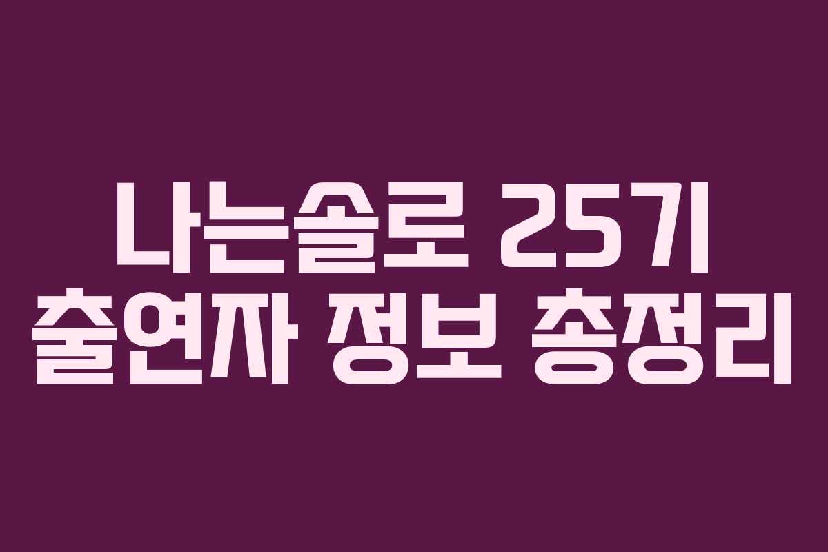 나는솔로 25기 출연자 정보 총정리