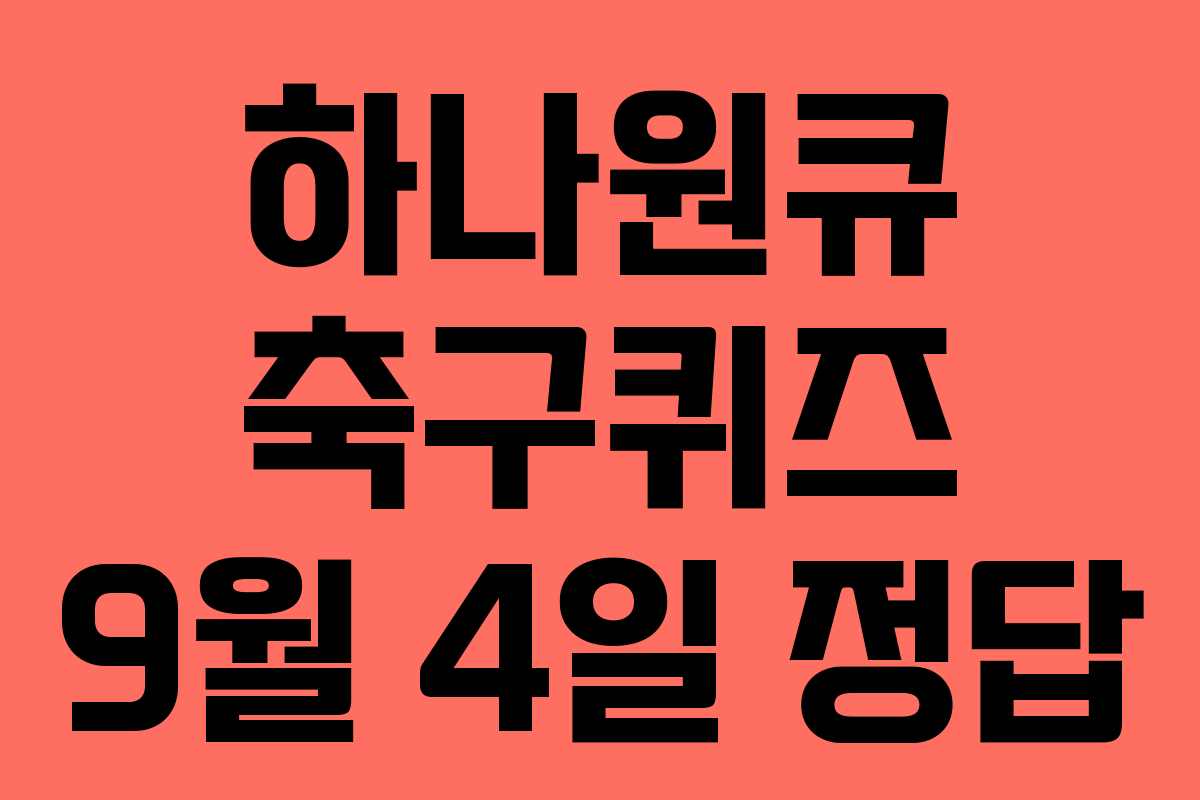 하나원큐 축구퀴즈 9월 4일 정답 하나원큐 축구퀴즈 9월 4일 정답
