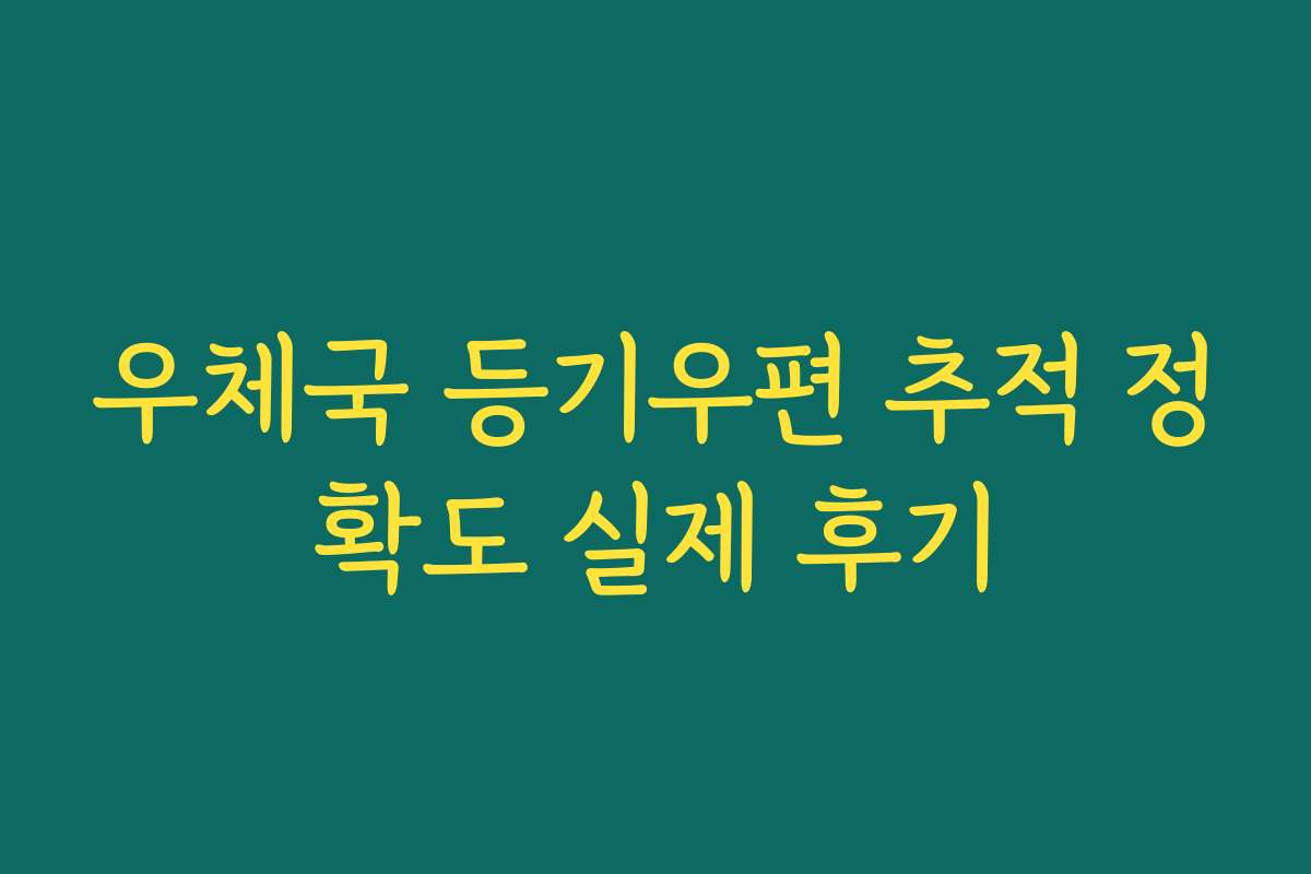 우체국 등기우편 추적 정확도 실제 후기