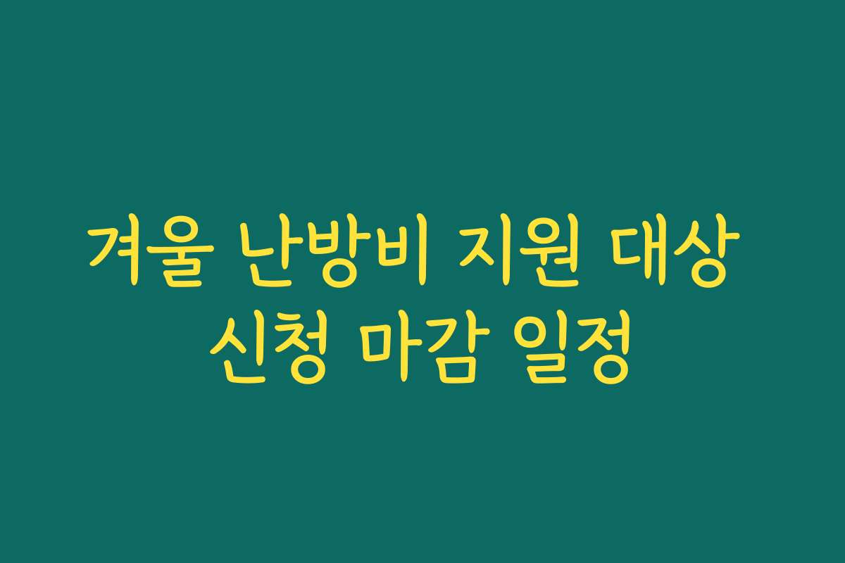 겨울 난방비 지원 대상 신청 마감 일정