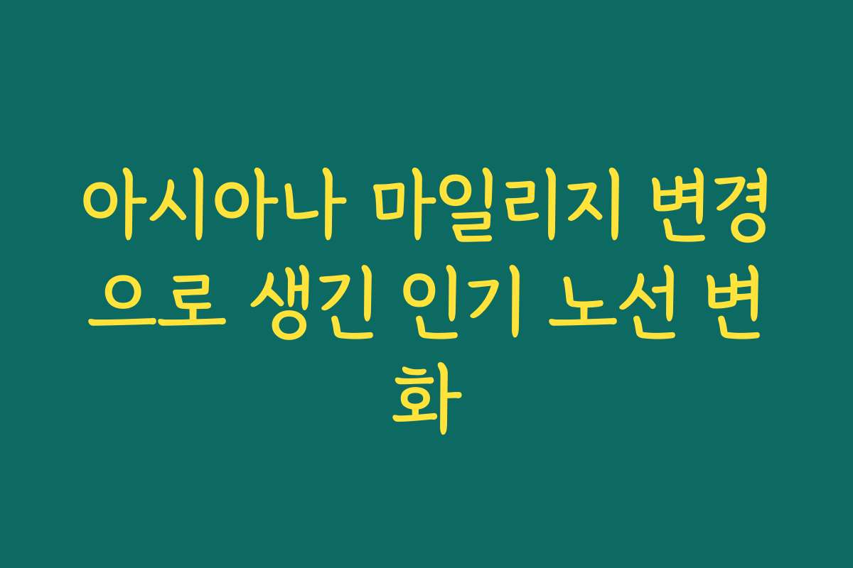 아시아나 마일리지 변경으로 생긴 인기 노선 변화