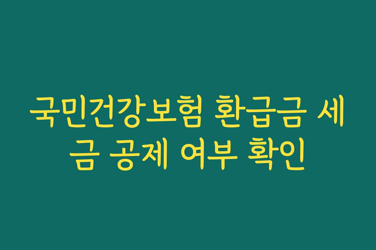 국민건강보험 환급금 세금 공제 여부 확인