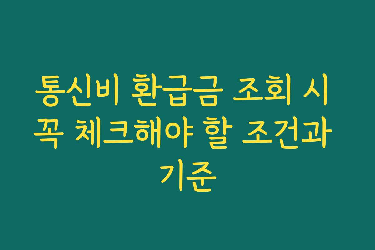 통신비 환급금 조회 시 꼭 체크해야 할 조건과 기준