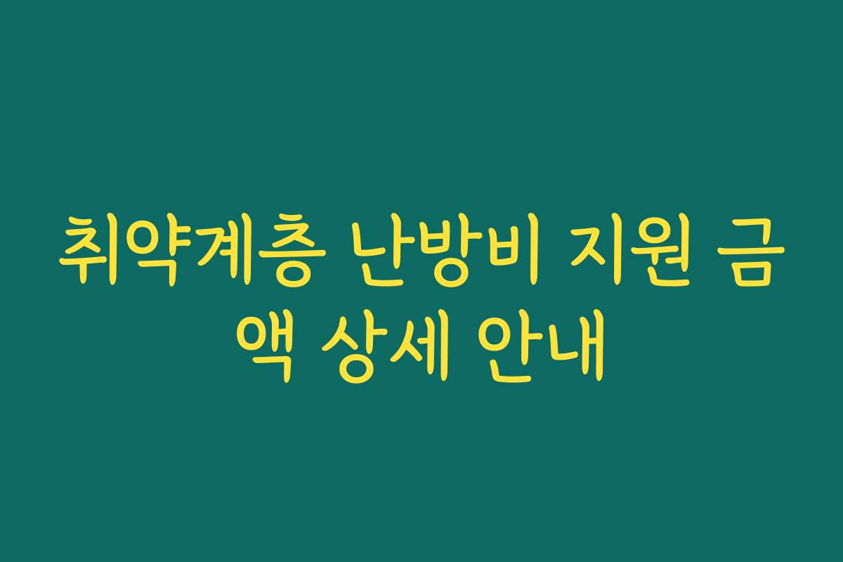 취약계층 난방비 지원 금액 상세 안내