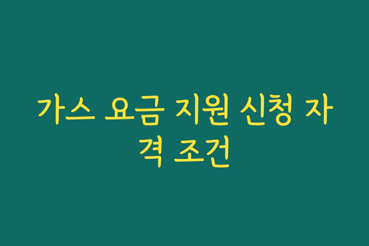 가스 요금 지원 신청 자격 조건