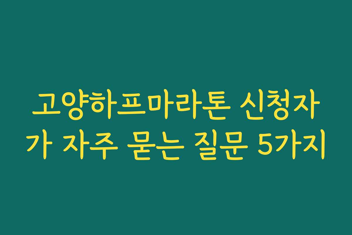 고양하프마라톤 신청자가 자주 묻는 질문 5가지