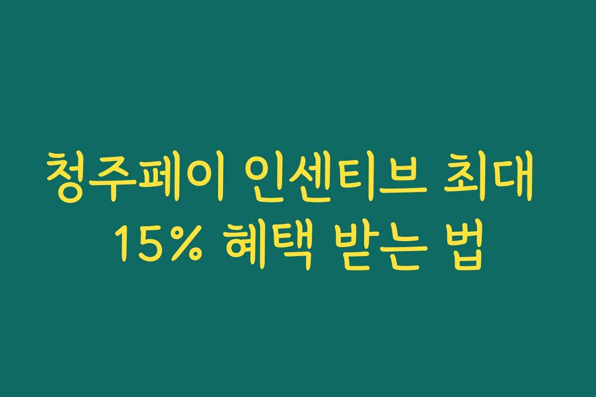 청주페이 인센티브 최대 15% 혜택 받는 법
