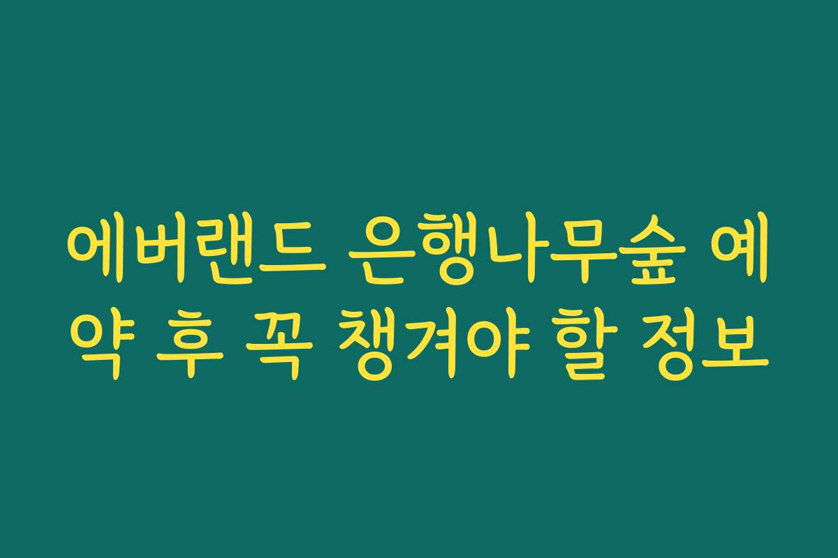 에버랜드 은행나무숲 예약 후 꼭 챙겨야 할 정보
